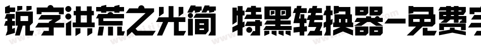 锐字洪荒之光简 特黑转换器字体转换